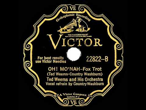 Ted Weems And His Orchestra — 1931 version: Ted Weems - Oh! Mo’nah (Country Washburn & chorus, vocal)