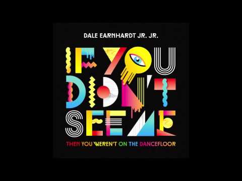 Dale Earnhardt Jr. Jr. — Dale Earnhardt Jr. Jr. - If You Didn't See Me (Then You Weren't On The Dancefloor) [Audio]