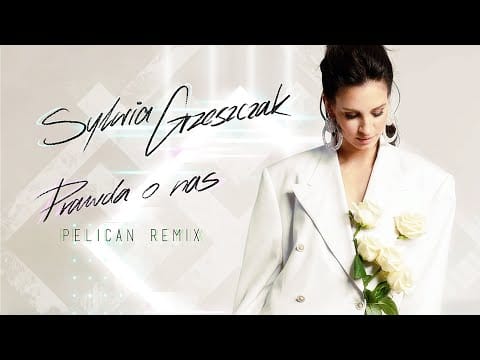 Sylwia Grzeszczak — Sylwia Grzeszczak - Prawda o nas [Pelican Remix]
