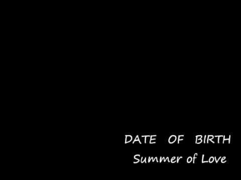 Date Of Birth — DATE OF BIRTH Summer of Love