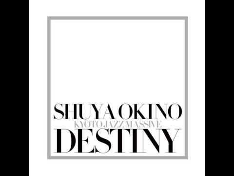 Shuya Okino — DESTINY / SHUYA OKINO of KYOTO JAZZ MASSIVE (02) Sun Will Rise Boogie Mix feat Diviniti