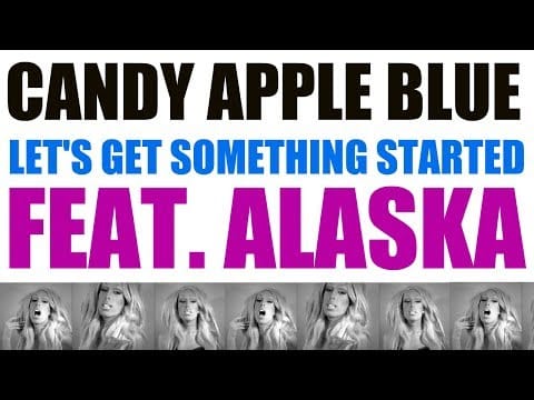 Candy Apple Blue — Candy Apple Blue - Let's Get Something Started ft. Alaska (Music Video)