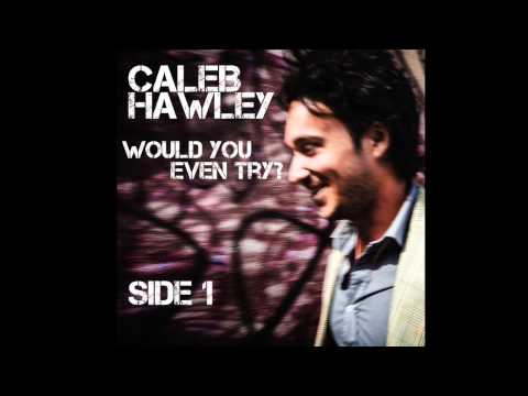 Caleb Hawley — Caleb Hawley - Would You Even Try?