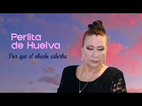 Perlita De Huelva — Perlita de Huelva - Por qué el abuelo estorba