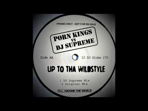 Porn Kings — Porn Kings Vs. DJ Supreme ‎– Up To Tha Wildstyle (Original Mix)