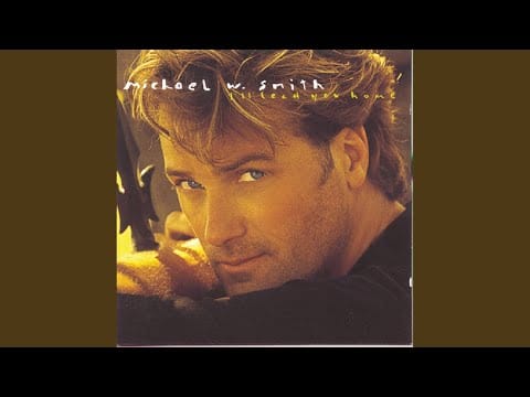Michael W. Smith — I'll Lead You Home