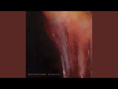 Jesus Loves Junkies — The Only Way (Through)