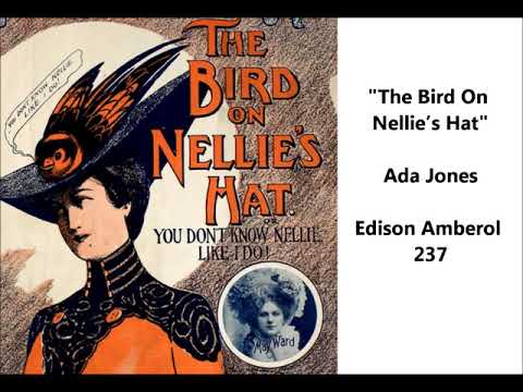 Ada Jones — Ada Jones "The Bird On Nellie's Hat" LYRICS HERE = Edison cylinder Amberol 237