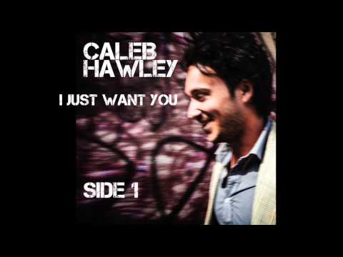 Caleb Hawley — Caleb Hawley - I Just Want You