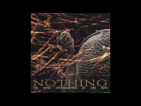 Nothing — Nothing - The Spine Overshadowed By The Rope [Full Album]