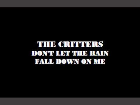 The Critters — THE CRITTERS   -   DON'T LET THE RAIN FALL DOWN ON ME
