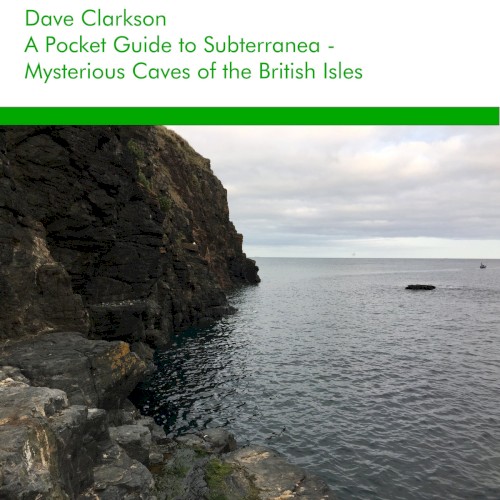 A Pocket Guide To Subterranea - Mysterious Caves Of The British Isles