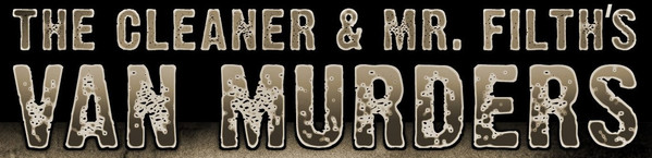 The Cleaner & Mr. Filth's Van Murders